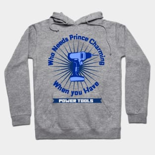 Who Needs Prince Charming Power Tools Hoodie